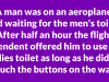 A man was on an aeroplane, and waiting for the men’s toilet.