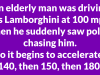 An elderly man was driving his Lamborghini at 100 mph when he suddenly saw police chasing him.