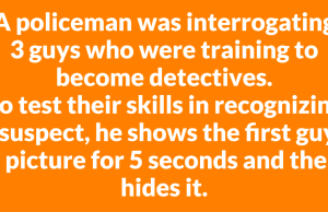 A policeman was interrogating 3 guys who were training to become detectives.