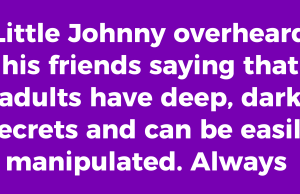 Adults have deep, dark secrets